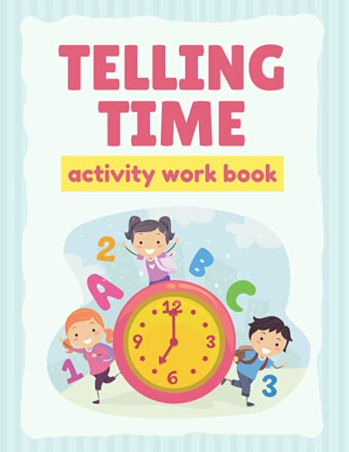 Telling The Time Workbook: A Book For Practising Telling The Time In English, How To Tell The Time For Children, Clocks, Hours, Quarter Hours, Five ... Daily Practice Exercises For Kindergarten