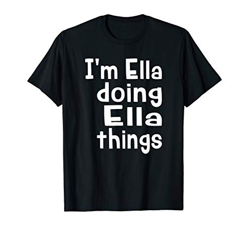 I'm Ella Doing Ella Things - Fun Personalized First Name T-Shirt