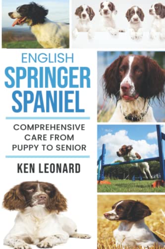 English Springer Spaniel: Comprehensive Care from Puppy to Senior; Care, Health, Training, Behaviour, Understanding, Grooming, Costs and much more
