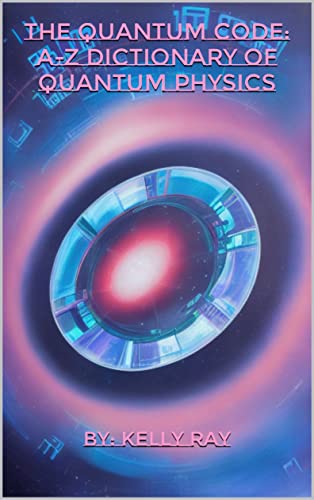 The Quantum Code: A-Z Dictionary of Quantum Physics
