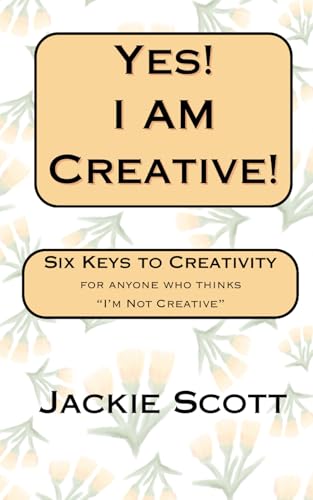 Yes! I Am Creative!: Six Keys to Creativity for anyone