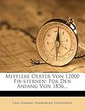  Mittlere Oerter Von 12000 Fix-Sternen: Fur Den Anfang Von 1836...