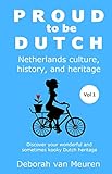 Proud to be Dutch: Netherlands culture, history, and heritage - Volume 1