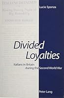 Divided Loyalties: Italians in Britain During the Second World War 0820446009 Book Cover
