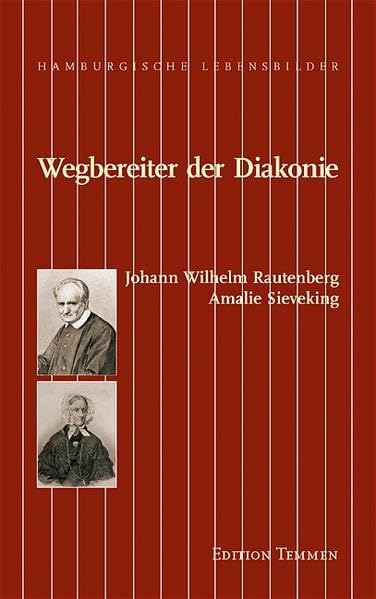 Wegbereiter der Diakonie. Amalie Sieveking, Johann Wilhelm Rautenberg (Hamburgische Lebensbilder)