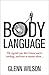 Body Language: The Signals You Don't Know You're Sending, and How to Master Them
