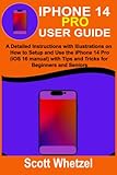 IPHONE 14 PRO USER GUIDE: A Detailed Instructions with Illustrations on How to Setup and Use the iPhone 14 Pro (iOS 16 manual) with Tips and Tricks for Beginners and Seniors