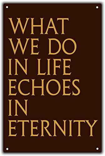 What We Do in Life Echoes in Eternity Funny Movie Quote Man Cave Bar Club Aluminum Tin Sign Metal Wall Art Decorations Iron Painting for Indoor Outdoor Home Decor Room Door Accessories Poster Housewarming Gifts 5.5"x8"