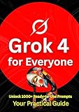 Grok 4 for Everyone: Your Ultimate Guide to Mastering AI with Advanced Prompt Engineering, from Beginner to Expert in Content Creation, Marketing, and Productivity.