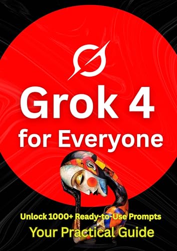 Grok 4 for Everyone: Your Ultimate Guide to Mastering AI with Advanced Prompt Engineering, from Beginner to Expert in Content Creation, Marketing, and Productivity.