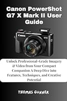 Canon PowerShot G7 X Mark II User Guide: Unlock Professional-Grade Imagery & Video from Your Compact Companion A Deep Dive into Features, Techniques, and Creative Potential B0F5W1W7WM Book Cover