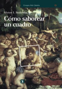 Como saborear un cuadro/ How to Enjoy a Painting: Y otros estudios de historia del arte/  And other Art Historical Studies (Ensayos Arte Catedra/ Art Chair Essays)