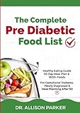 The Complete Pre Diabetic Diet Food List: Healthy Eating Guide, 30-Day Meal Plan & 100+ Foods for Gestational Diabetes, Newly Diagnosed & Diabetes Meal Planning After 50