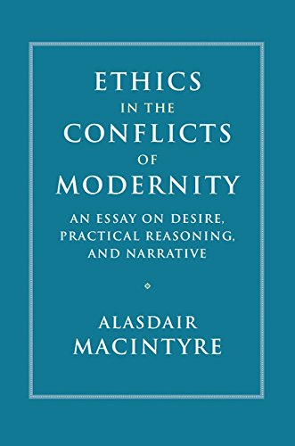 Ethics in the Conflicts of Modernity: An Essay on Desire, Practical Reasoning, and Narrative