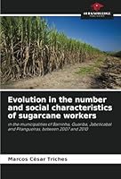 Evolution in the number and social characteristics of sugarcane workers: in the municipalities of Barrinha, Guariba, Jaboticabal and Pitangueiras, between 2007 and 2010 6208659612 Book Cover