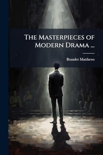 The Masterpieces of Modern Drama ...: Abridged in Narrative With Dialogue of the Great Scenes
