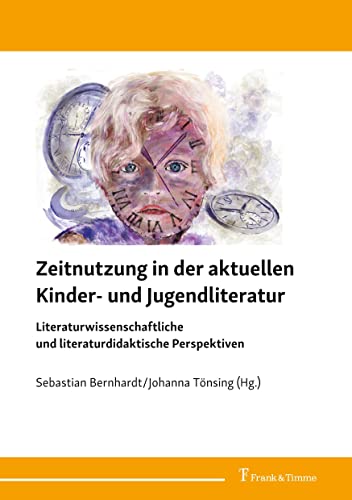 Zeitnutzung in der aktuellen Kinder- und Jugendliteratur: Literaturwissenschaftliche und literaturdidaktische Perspektiven