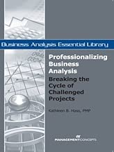Professionalizing Business Analysis: Breaking the Cycle of Challenged Projects (Business Analysis Essential Library)