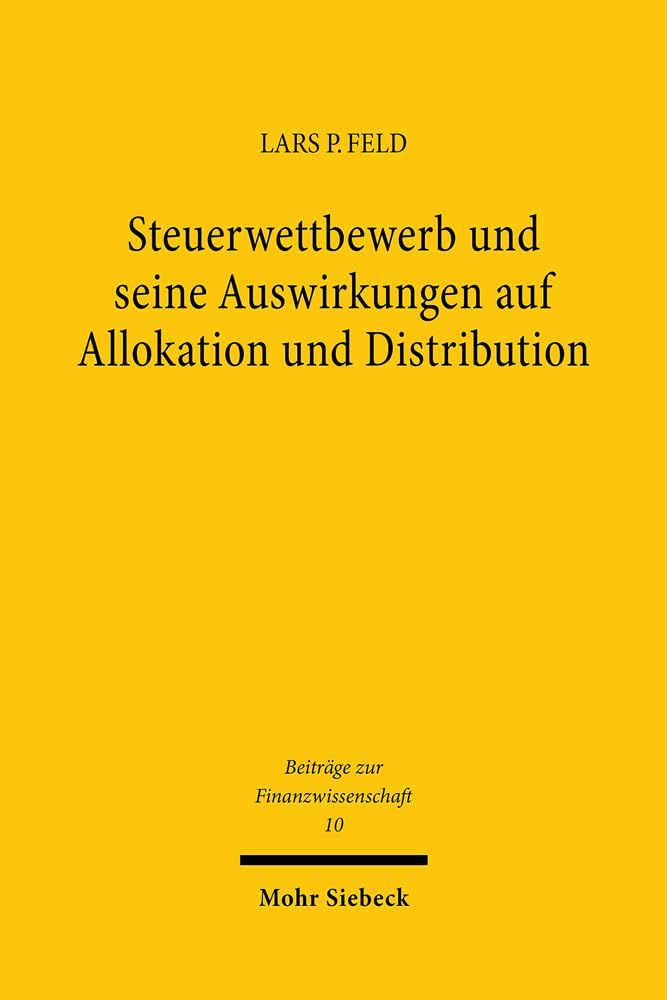 Steuerwettbewerb und seine Auswirkungen auf Allokation und Distribution: Ein Überblick und eine empirische Analyse für die Schweiz (Beiträge zur Finanzwissenschaft, Band 10)