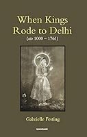 When Kings Rode to Delhi (AD 1000-1761) 9390035090 Book Cover