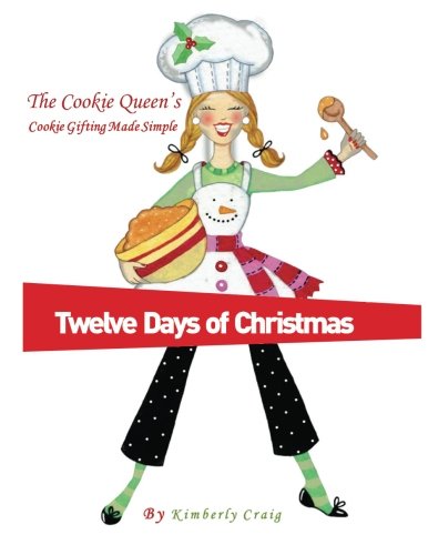 The Cookie Queen's "Twelve Days of Christmas": Cookie Gifting Made Simple: Volume 1