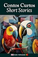 Contos Curtos/Short Stories: Uma Coleção Bilíngue em Inglês e Português / A Bilingual Collection in English & Portuguese B0D5NYM2MJ Book Cover
