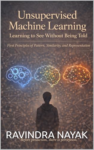 Unsupervised Machine Learning Learning to See Without Being Told: First Principles of Pattern, Similarity, and Representation “Before prediction, there ... that teaches not just how models work 3)