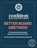 Better Board Meetings: A Practical Guide to Focused Decisions and Meaningful Action (The Confident Board Member)