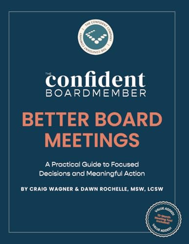Better Board Meetings: A Practical Guide to Focused Decisions and Meaningful Action (The Confident Board Member)