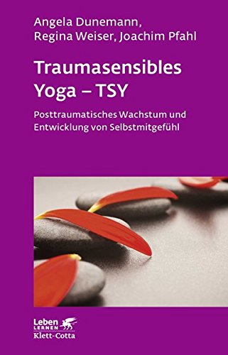 Traumasensibles Yoga - TSY: Posttraumatisches Wachstum und Entwicklung von Selbstmitgefühl (Leben l