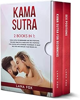 Kama Sutra: 2 Books in 1: Kama Sutra for Beginners and Sex Positions. The MOST Practical Guide with 150+ POSITIONS for Couples with Advanced Techniques to Make WILD SEX and EXPLODE your Private Life.