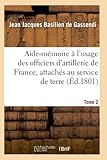  Aide-mémoire à l\'usage des officiers d\'artillerie de France, attachés au service de terre. Tome 2