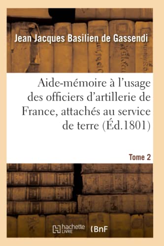 Aide-Mémoire À l'Usage Des Officiers d'Artillerie de France, Attachés Au Service de Terre. Tome 2 (French Edition)
