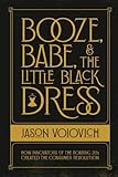 Booze, Babe, and the Little Black Dress: How Innovators of the Roaring 20s Created the Consumer Revolution