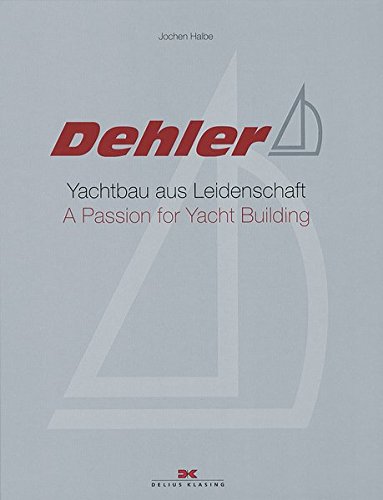 Dehler: Yachtbau aus Leidenschaft / A Passion for Yacht Building Dehler: Yachtbau aus Leidenschaft / A Passion for Yacht Building