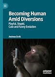 Becoming Human Amid Diversions: Playful, Stupid, Cute and Funny Evolution.