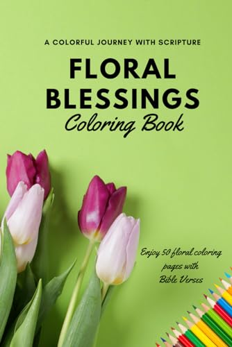 Floral Blessings: A Scripture Coloring Journey: 50 Floral Coloring pages with Bible Verses | Color, Relax & Be Encouraged