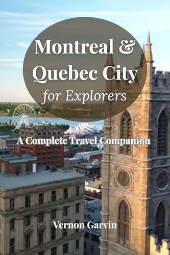 Montreal & Quebec City for Explorers: A Complete Travel Companion