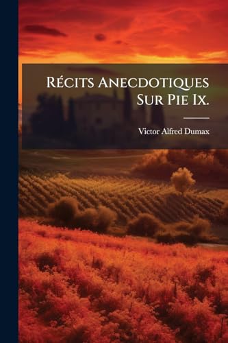 Récits Anecdotiques Sur Pie Ix. (French Edition)