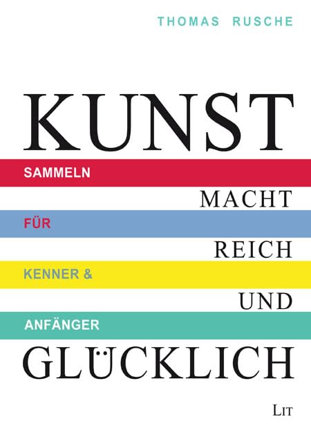 Kunst macht reich und glücklich: Sammeln für Kenner & Anfänger