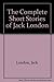 The Complete Short Stories of Jack London
