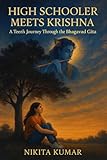 High Schooler Meets Krishna: A Teen’s Journey Through the Bhagavad Gita (English Edition)