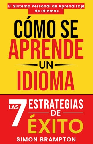 CÓMO SE APRENDE UN IDIOMA: Las 7 Estrategias de éxito: El Sistema Personal de Aprendizaje de Idiomas (Spanish Edition)