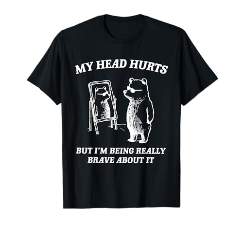 My Head Hurts But I'm Being Brave About It T-Shirt