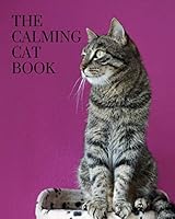 The Calming Cat Book : A Colorful Book for Seniors with Alzheimers or Dementia. with Many Different Breeds of Cat Animals in a Big, Large Print for Elderly People or Patients to Help Them Feel Calm wi 179821394X Book Cover