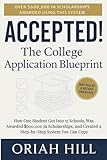 Accepted! The College Application Blueprint: How One Student Got into 15 Schools, Was Awarded $600,000 in Scholarships, and Created a Step-By-Step System You Can Copy