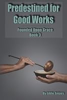 Predestined for Good Works: Founded Upon Grace: Book 3 0692598065 Book Cover