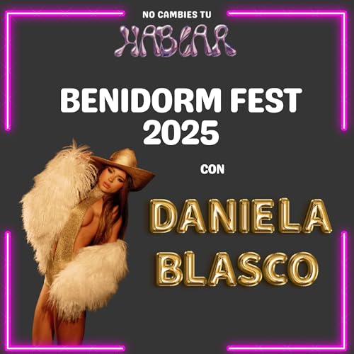 E10xT5: El Benidorm Fest 2025: Entrevista a Daniela Blasco y pre-primera semifinal| No Cambies Tu Hablar