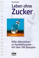 Leben ohne Zucker. Süsse Alternativen zu Haushaltszucker - mit über 100 Rezepten. 303505004X Book Cover