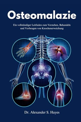 Osteomalazie: Ein vollständiger Leitfaden zum Verstehen, Behandeln und Vorbeugen von Knochenerweichung (The Bone Wellness Guide Series)